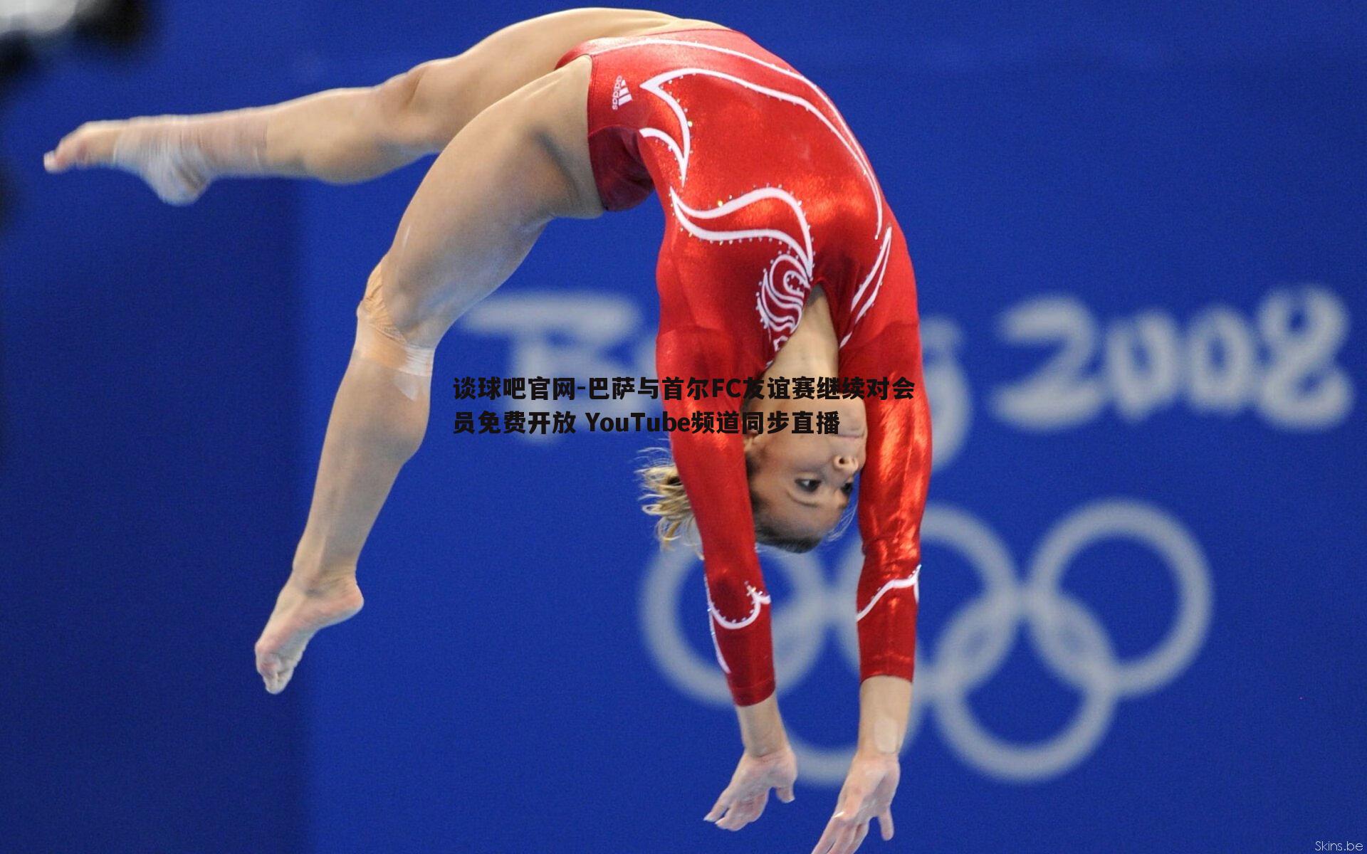 谈球吧官网-巴萨与首尔FC友谊赛继续对会员免费开放 YouTube频道同步直播