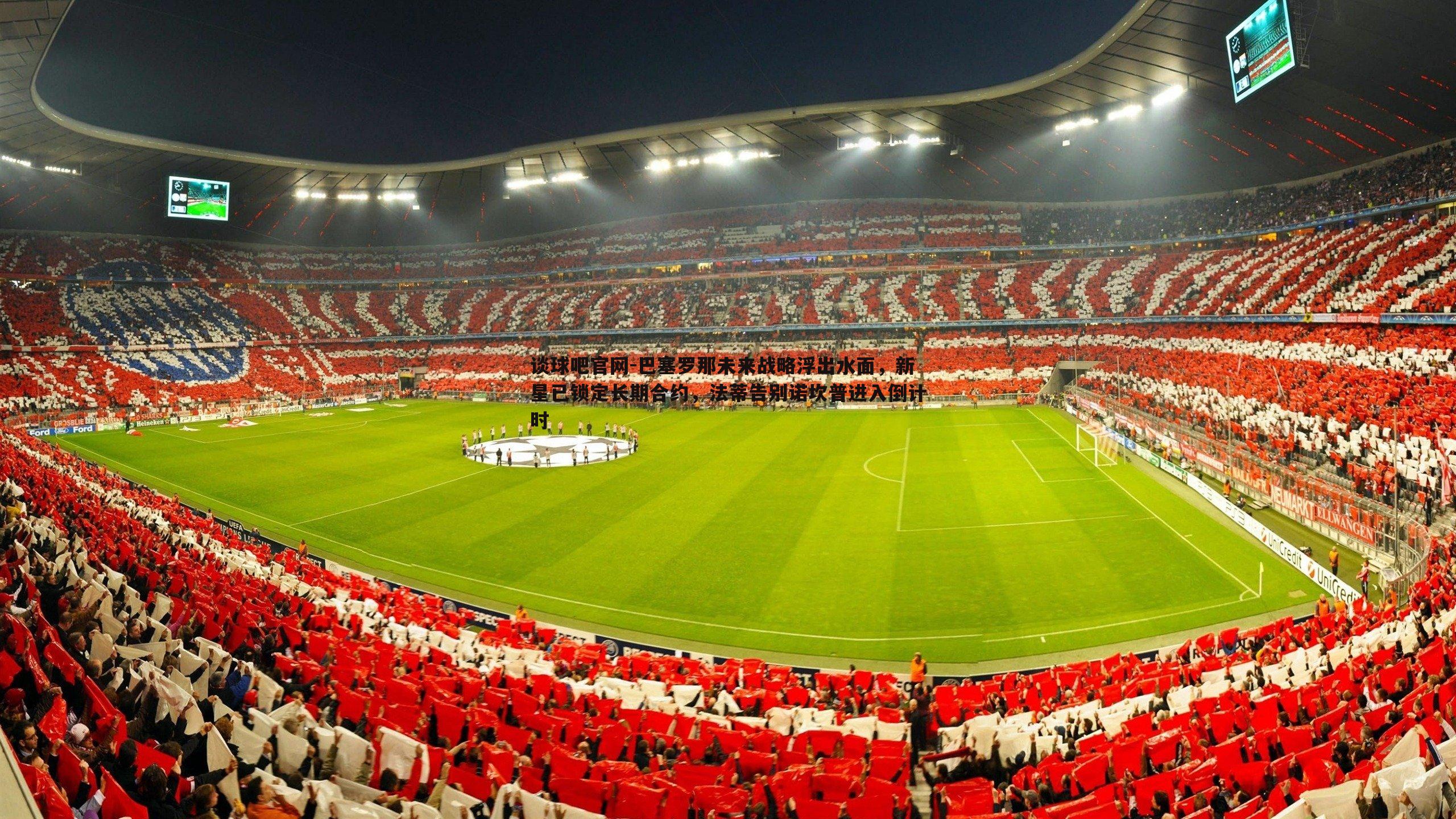 谈球吧官网-巴塞罗那未来战略浮出水面，新星已锁定长期合约，法蒂告别诺坎普进入倒计时