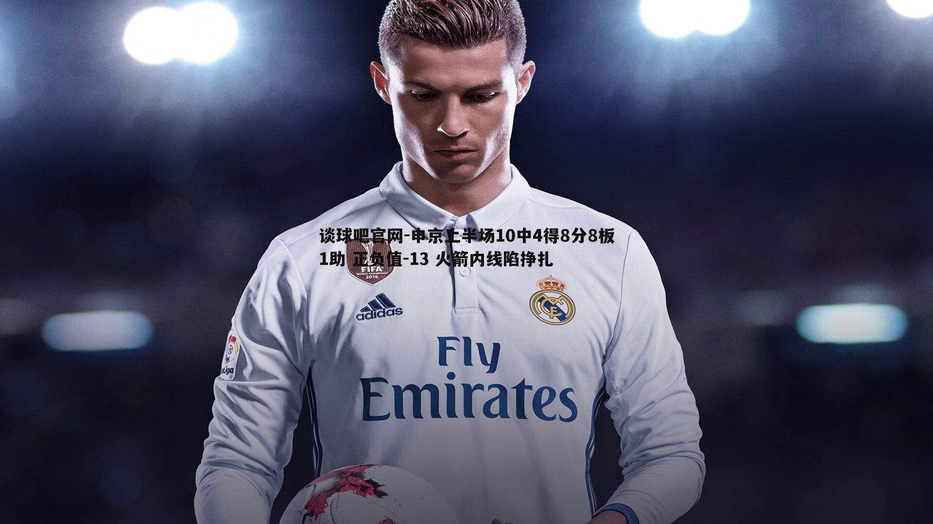 谈球吧官网-申京上半场10中4得8分8板1助 正负值-13 火箭内线陷挣扎