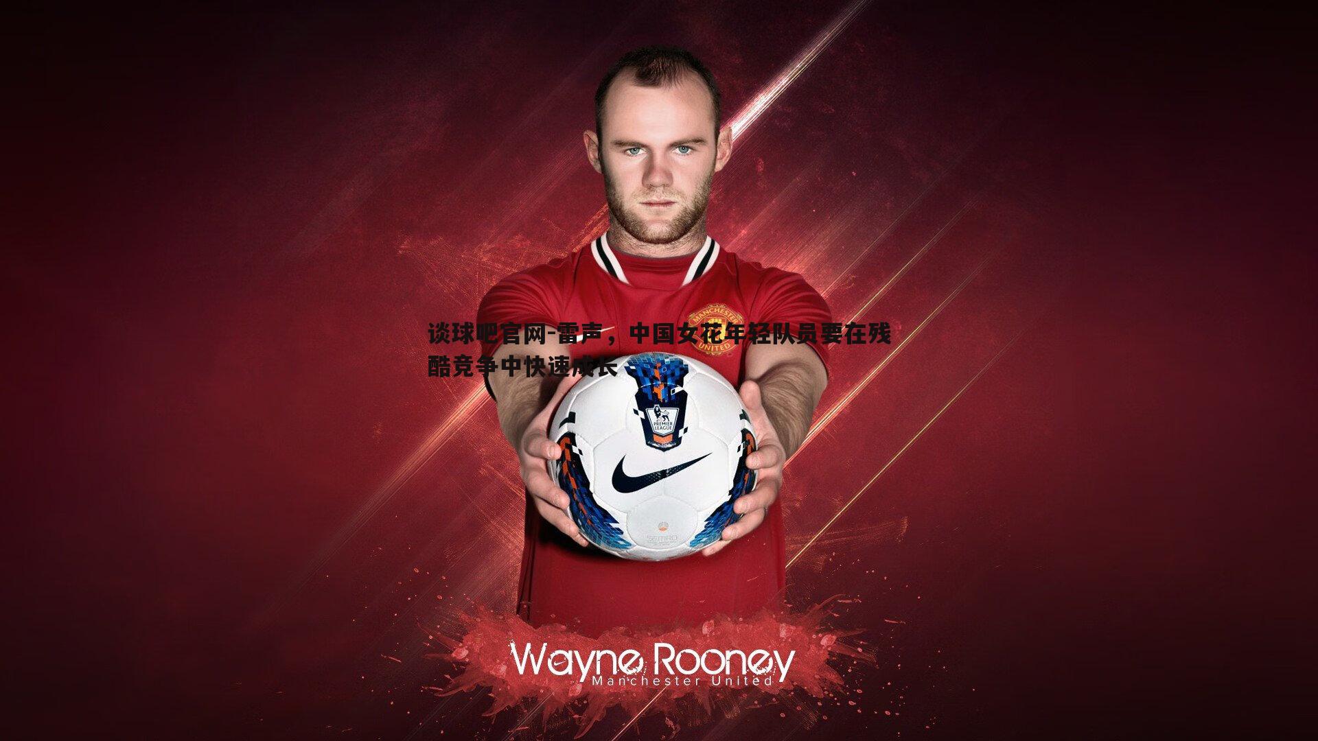 谈球吧官网-雷声，中国女花年轻队员要在残酷竞争中快速成长