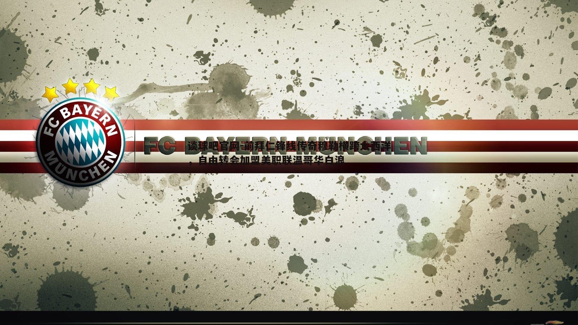 谈球吧官网-前拜仁锋线传奇穆勒横跨大西洋，自由转会加盟美职联温哥华白浪