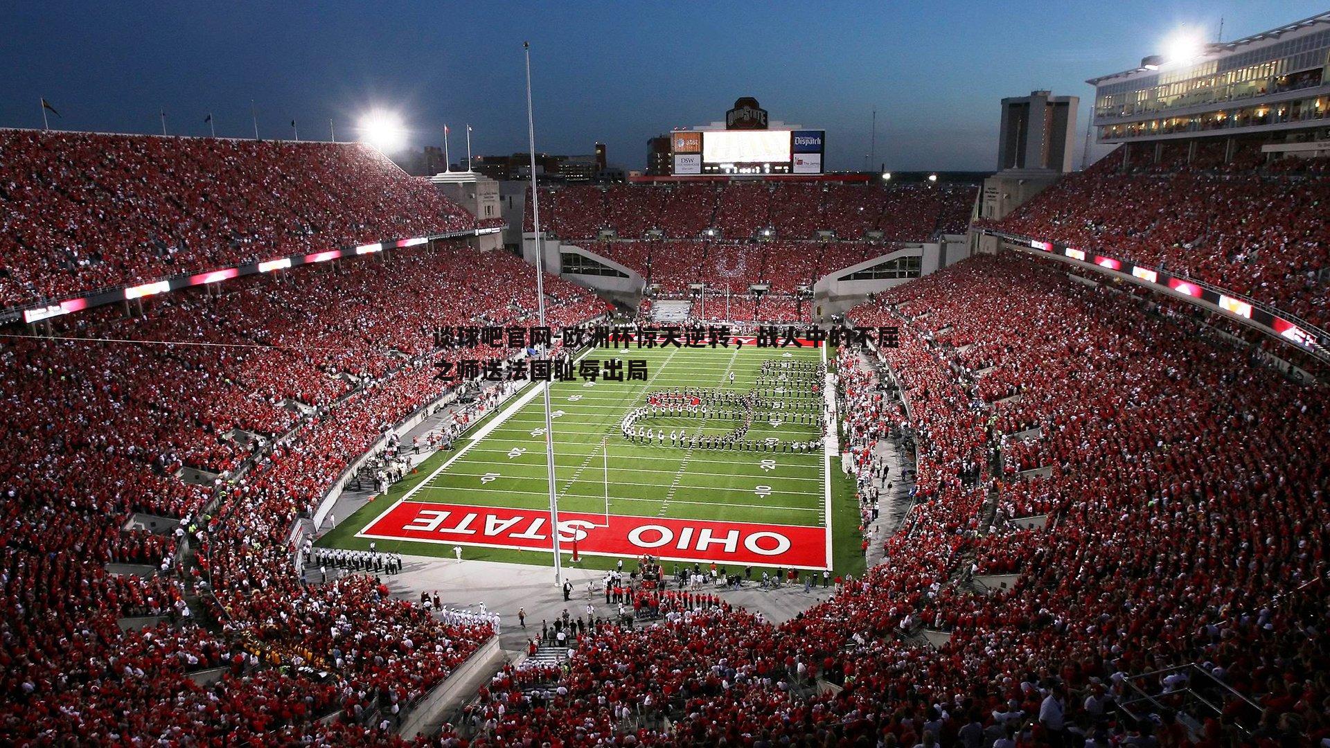 谈球吧官网-欧洲杯惊天逆转，战火中的不屈之师送法国耻辱出局