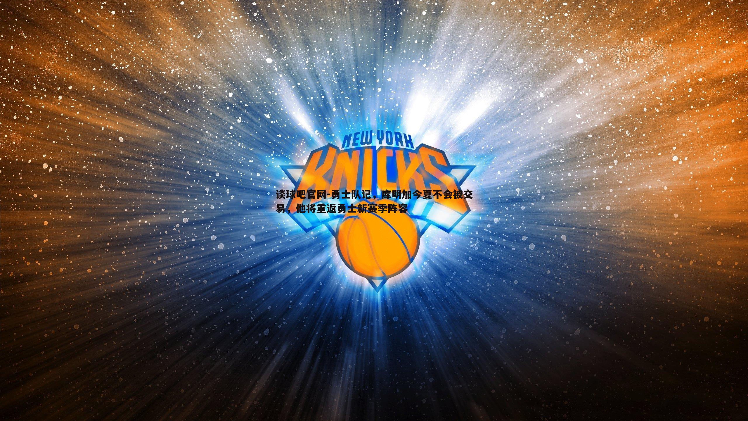 谈球吧官网-勇士队记，库明加今夏不会被交易，他将重返勇士新赛季阵容